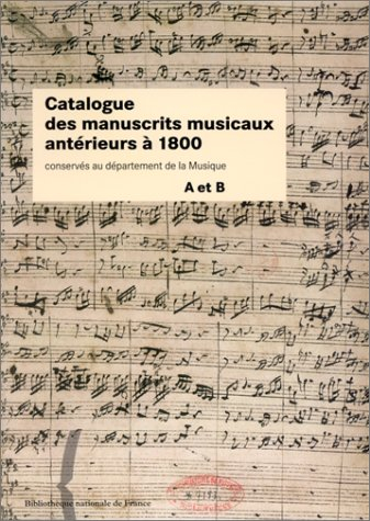 Catalogue des manuscrits musicaux antérieurs à 1800 conservés au département de la musique : A et B