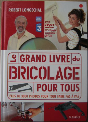 Le grand livre du bricolage pour tous : plus de 3.000 photos pour tout faire pas à pas