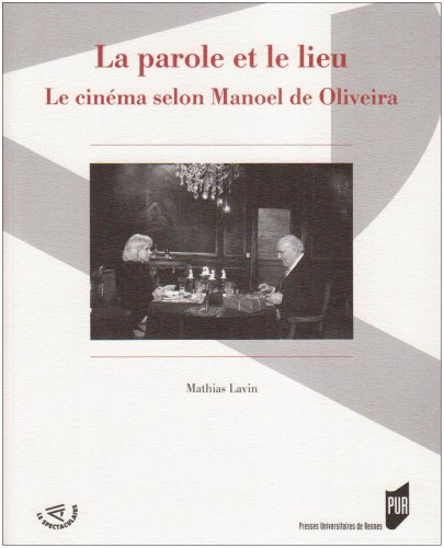 La parole et le lieu : le cinéma selon Manoel de Oliveira