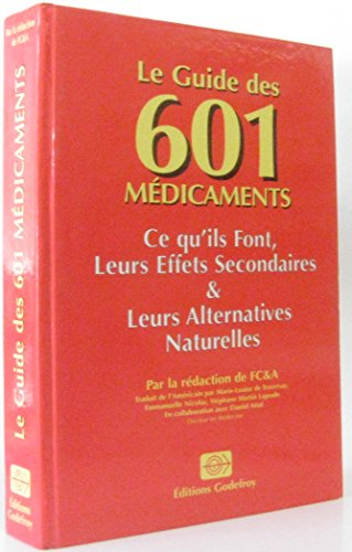 le guide des 601 médicaments: ce qu'ils font, leurs effets secondaires, leurs alternatives naturelle