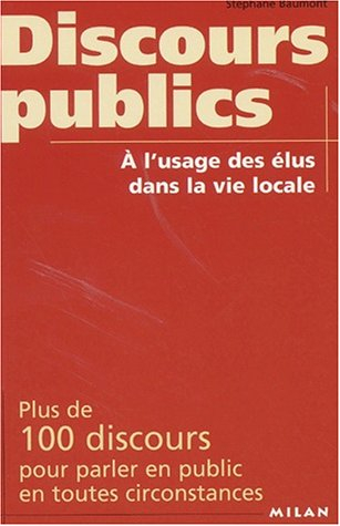 Discours publics à l'usage des élus dans la vie locale : plus de 100 discours pour parler en public 