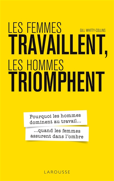 Les femmes travaillent, les hommes triomphent : pourquoi les hommes dominent au travail... quand les