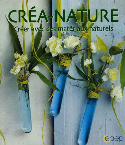 Créa-nature : créer avec des matériaux naturels : au fil des saisons