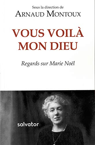 Vous voilà, mon Dieu : regards sur Marie Noël