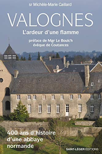 Valognes : l'ardeur d'une flamme : 400 ans d'histoire d'une abbaye normande