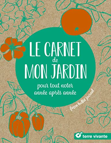 Le carnet de mon jardin : pour tout noter année après année... : façon bullet journal...