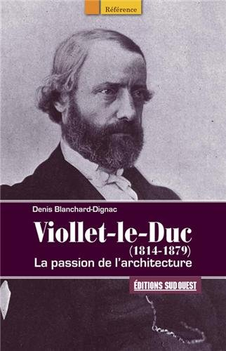 Viollet-le-Duc, 1814-1879 : la passion de l'architecture