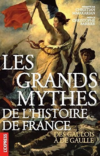 Les grands mythes de l'histoire de France : des Gaulois à de Gaulle
