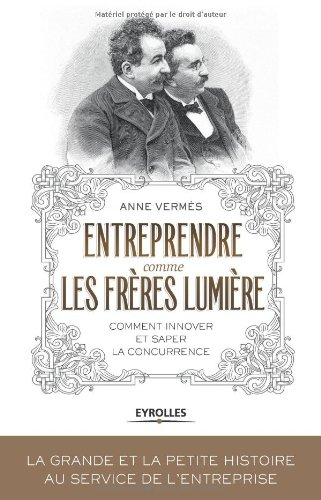 Entreprendre comme les frères Lumière : comment innover et saper la concurrence