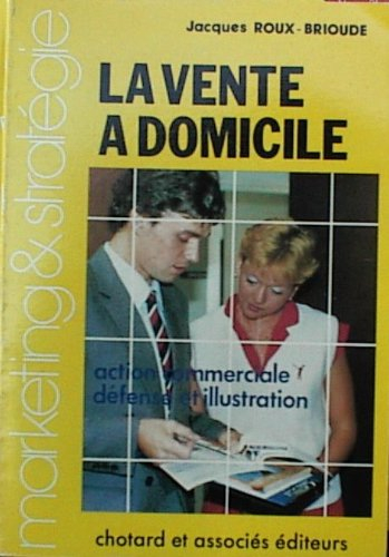 La Vente à domicile : action commerciale, défense et illustration