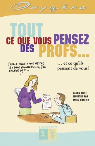 Tout ce que vous pensez des profs... : et ce qu'ils pensent de vous !