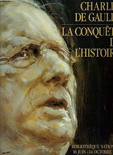 charles de gaulle, la conquête de l'histoire: exposition, 16 juin-14 octobre 1990