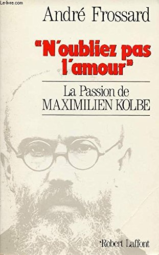 N'oubliez pas l'amour : la passion de Maximilien Kolbe