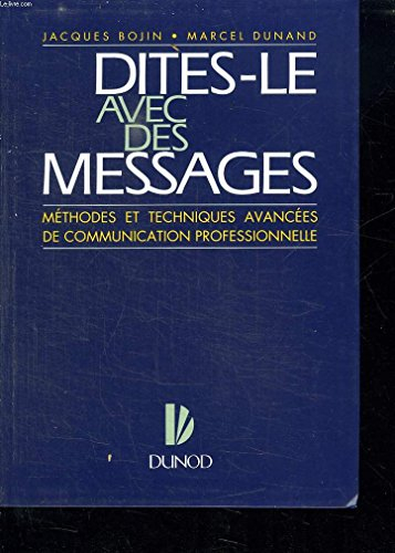 Dites-le avec des messages : méthodes et techniques avancées de communication professionnelle