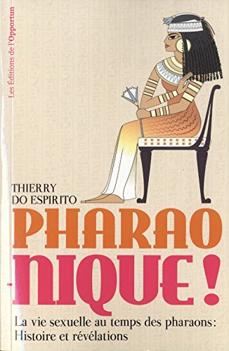 Pharao-nique ! : la vie sexuelle au temps des pharaons : histoire et révélations