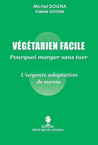 Végétarien facile : pourquoi manger sans tuer : l'urgente adaptation de survie