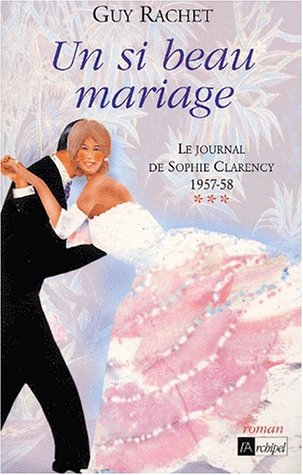 Le journal de Sophie Clarency. Vol. 3. Un si beau mariage : 1957-58