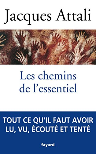 Les chemins de l'essentiel : à lire, voir, entendre, faire, tenter, au moins une fois, pour mener un