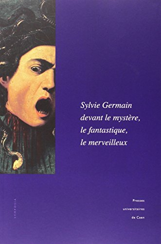 Sylvie Germain devant le mystère, le fantastique, le merveilleux : actes du colloque de l'Imec (18-1