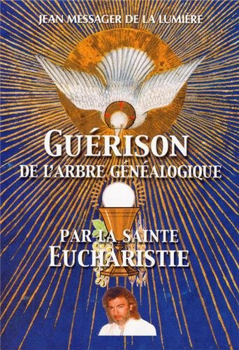 Jean, messager de la lumière. Vol. 2007. Guérison de l'arbre généalogique par la sainte eucharistie