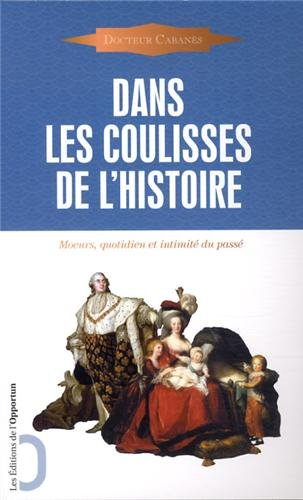 Dans les coulisses de l'histoire : moeurs, quotidien et intimité du passé