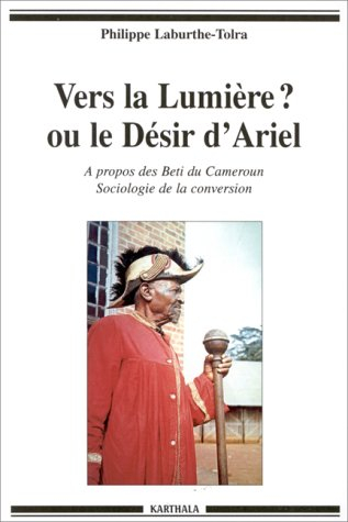 Vers la lumière ? ou Le désir d'Ariel : à propos des Beti du Cameroun, sociologie de la conversion