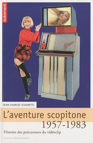 L'aventure Scopitone, 1957-1983 : histoire des précurseurs du vidéoclip