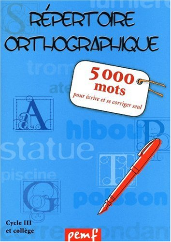 Répertoire orthographique, cycle 3 et collège : 5.000 mots pour écrire et se corriger seul