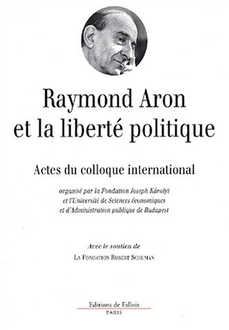 Raymond Aron et la liberté politique : actes du colloque international de Budapest, 6-7 octobre 2000
