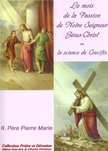 le mois de la passion de notre seigneur jésus-christ ou la science du crucifix (collection prière et