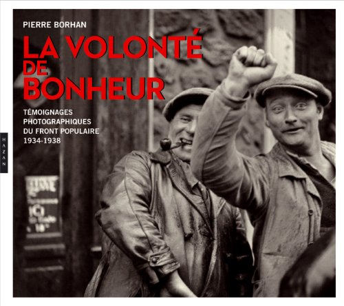 La volonté de bonheur : témoignages photographiques du Front populaire, 1934-1938