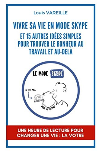 Vivre sa vie en Mode Skype: et 15 autres idées simples pour vivre le bonheur au travail et au-delà