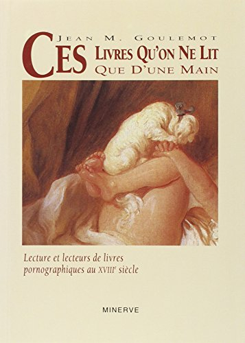 Ces livres qu'on ne lit que d'une main : lecture et lecteurs de livres pornographiques au XVIIIe siè
