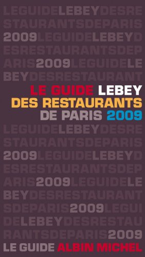 Le guide Lebey 2009 des restaurants de Paris : 638 restaurants de Paris et de la région parisienne t