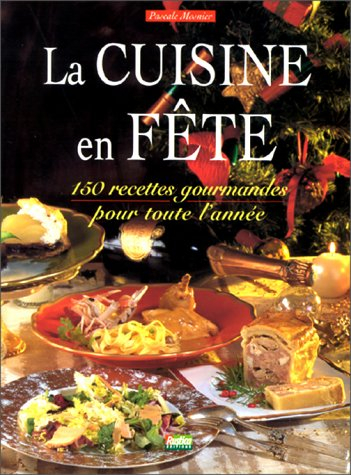 La cuisine de fête : 150 recettes gourmandes pour toute l'année