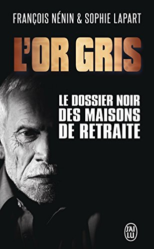 L'or gris : le dossier noir des maisons de retraite