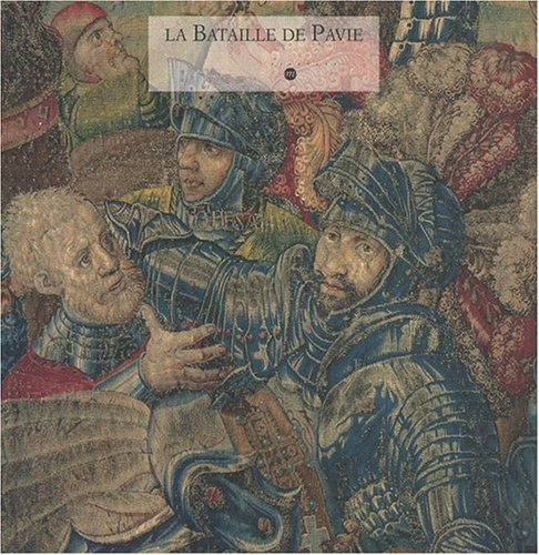 La bataille de Pavie : exposition, Paris, Musée du Louvre, 26 oct.-29 nov. 1999
