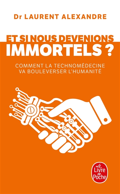 Et si nous devenions immortels ? : comment la technomédecine va bouleverser l'humanité