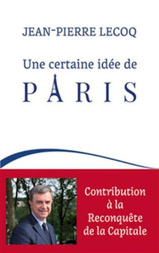 Une certaine idée de Paris : contribution à la reconquête de la capitale