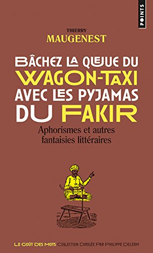 Bâchez la queue du wagon-taxi avec les pyjamas du fakir : aphorismes et autres fantaisies littéraire