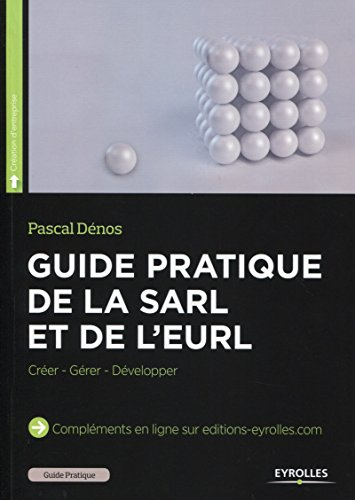 Guide pratique de la SARL et de l'EURL : créer, gérer, développer