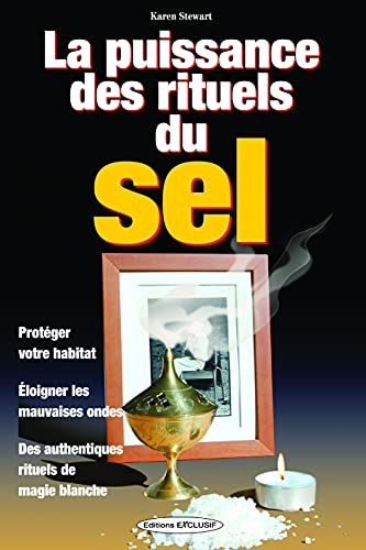 La puissance des rituels du sel : protéger votre habitat, éloigner les mauvaises ondes, des authenti