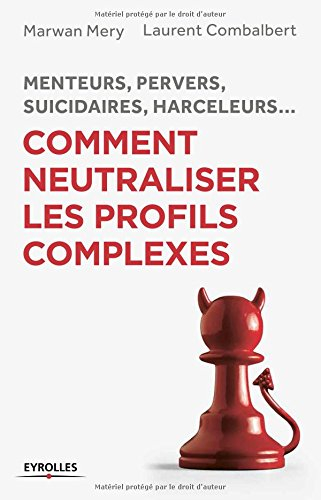 Menteurs, pervers, suicidaires, harceleurs... : comment neutraliser les profils complexes