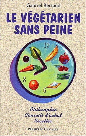 Le végétarien sans peine : philosophie, conseils d'achat, recettes