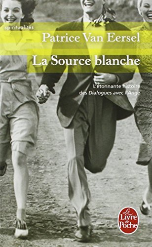 La source blanche : l'étonnante histoire des Dialogues avec l'ange ou L'exigence de la création