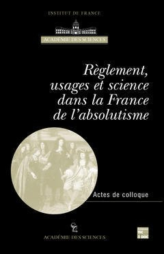 Réglements, usages et science dans la France de l'absolutisme : actes du colloque international, Par
