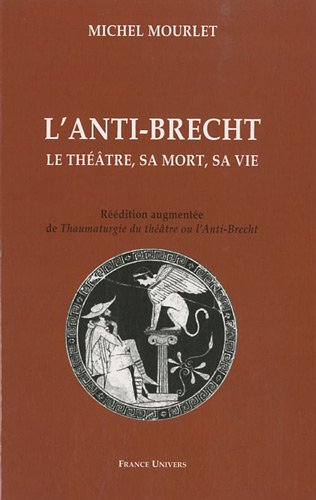 L'anti-Brecht : le théâtre, sa mort, sa vie
