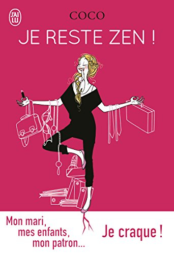 Je reste zen !. Mon mari, mes enfants, mon patron... je craque !