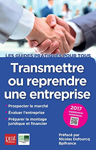 Transmettre ou reprendre une entreprise : prospecter le marché, évaluer l'entreprise, préparer le mo