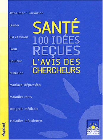 Santé : 100 idées reçues : l'avis des chercheurs. Vol. 1